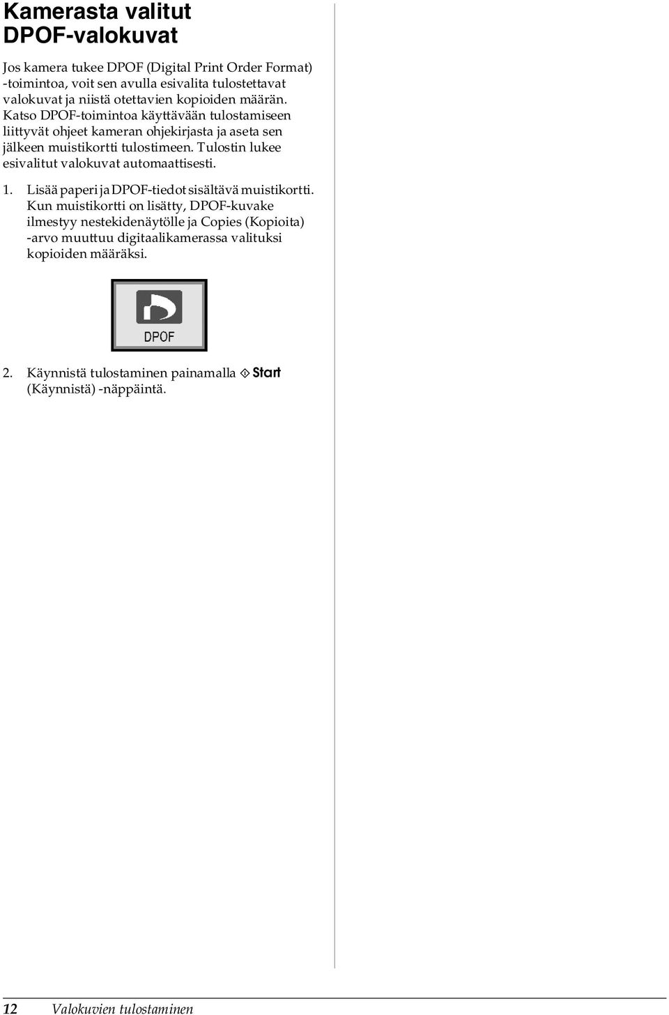 Tulostin lukee esivalitut valokuvat automaattisesti. 1. Lisää paperi ja DPOF-tiedot sisältävä muistikortti.