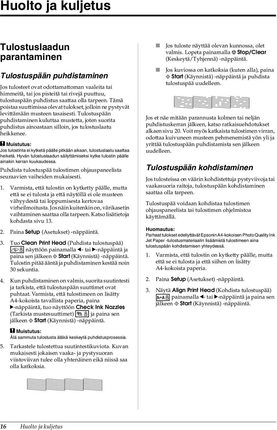 Tämä poistaa suuttimissa olevat tulokset, jolloin ne pystyvät levittämään musteen tasaisesti.