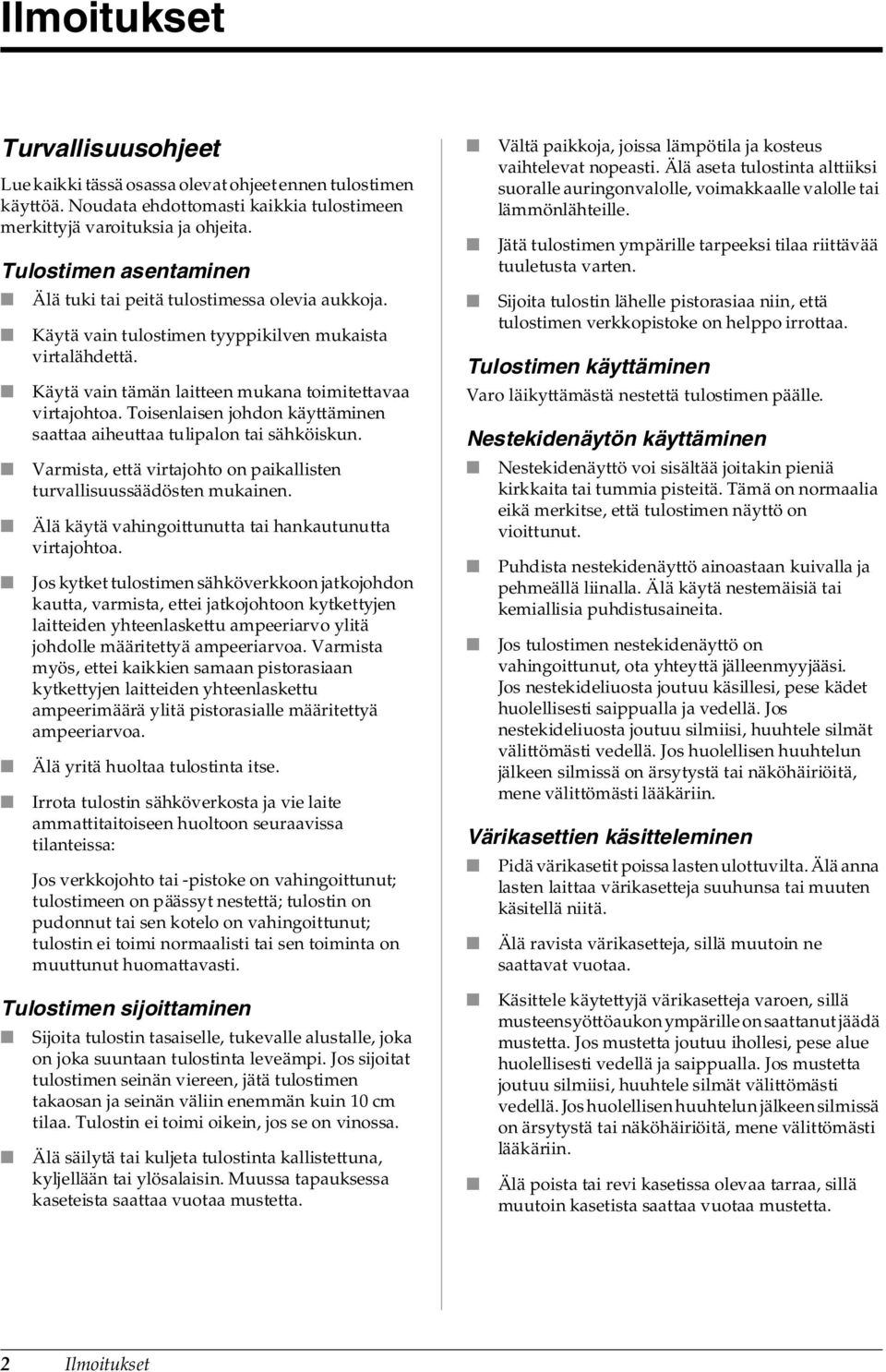 Toisenlaisen johdon käyttäminen saattaa aiheuttaa tulipalon tai sähköiskun. Varmista, että virtajohto on paikallisten turvallisuussäädösten mukainen.