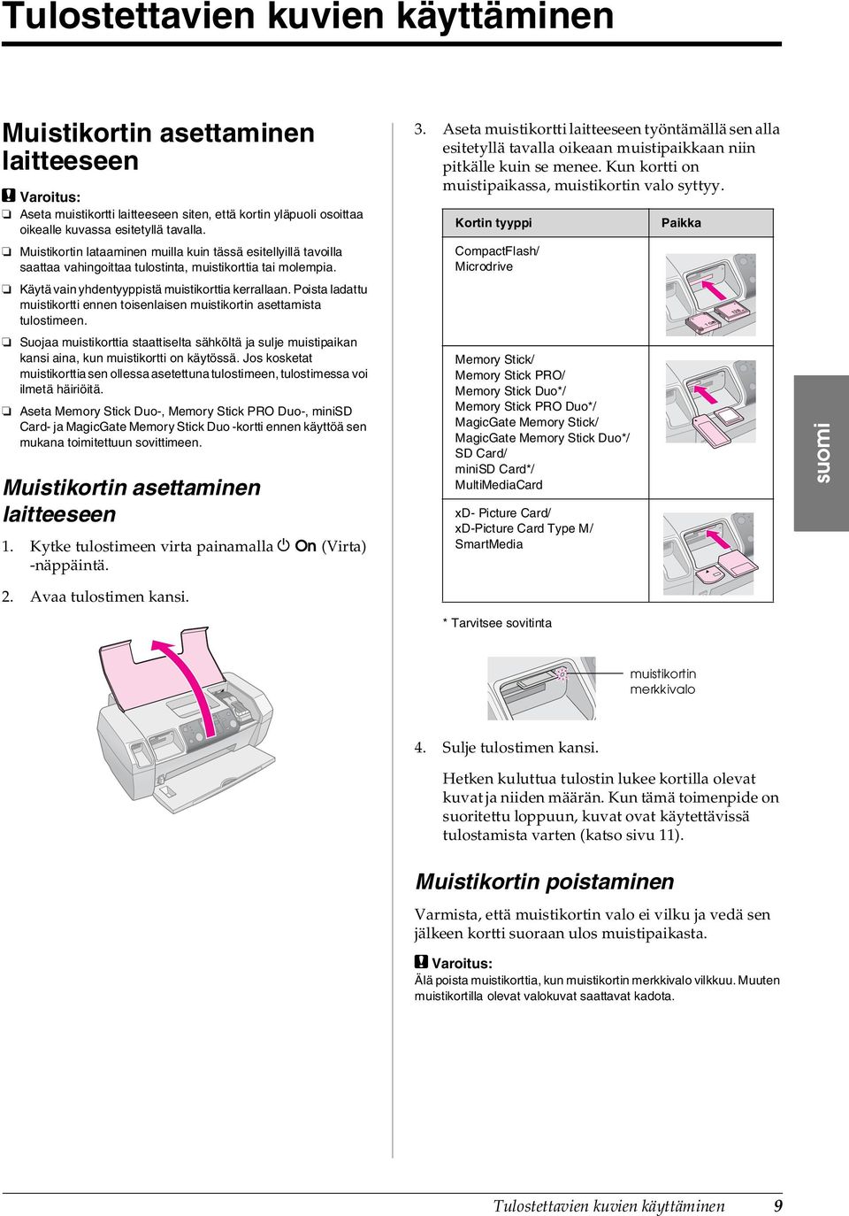 Poista ladattu muistikortti ennen toisenlaisen muistikortin asettamista tulostimeen. Suojaa muistikorttia staattiselta sähköltä ja sulje muistipaikan kansi aina, kun muistikortti on käytössä.