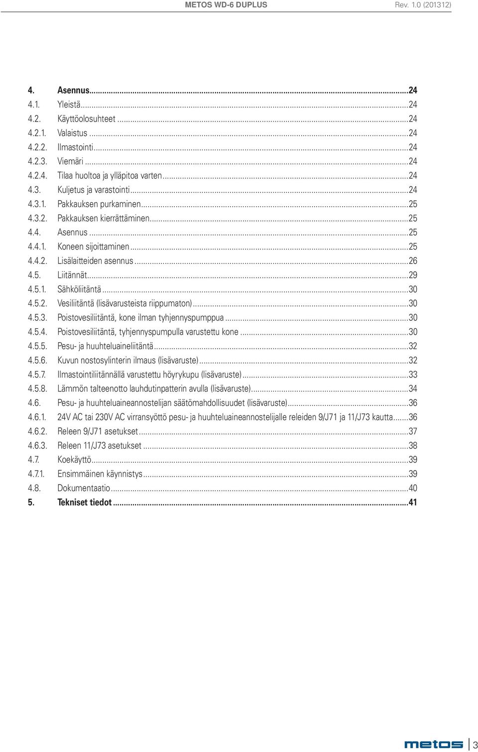 ..30 4.5.2. Vesiliitäntä (lisävarusteista riippumaton)...30 4.5.3. Poistovesiliitäntä, kone ilman tyhjennyspumppua...30 4.5.4. Poistovesiliitäntä, tyhjennyspumpulla varustettu kone...30 4.5.5. Pesu- ja huuhteluaineliitäntä.