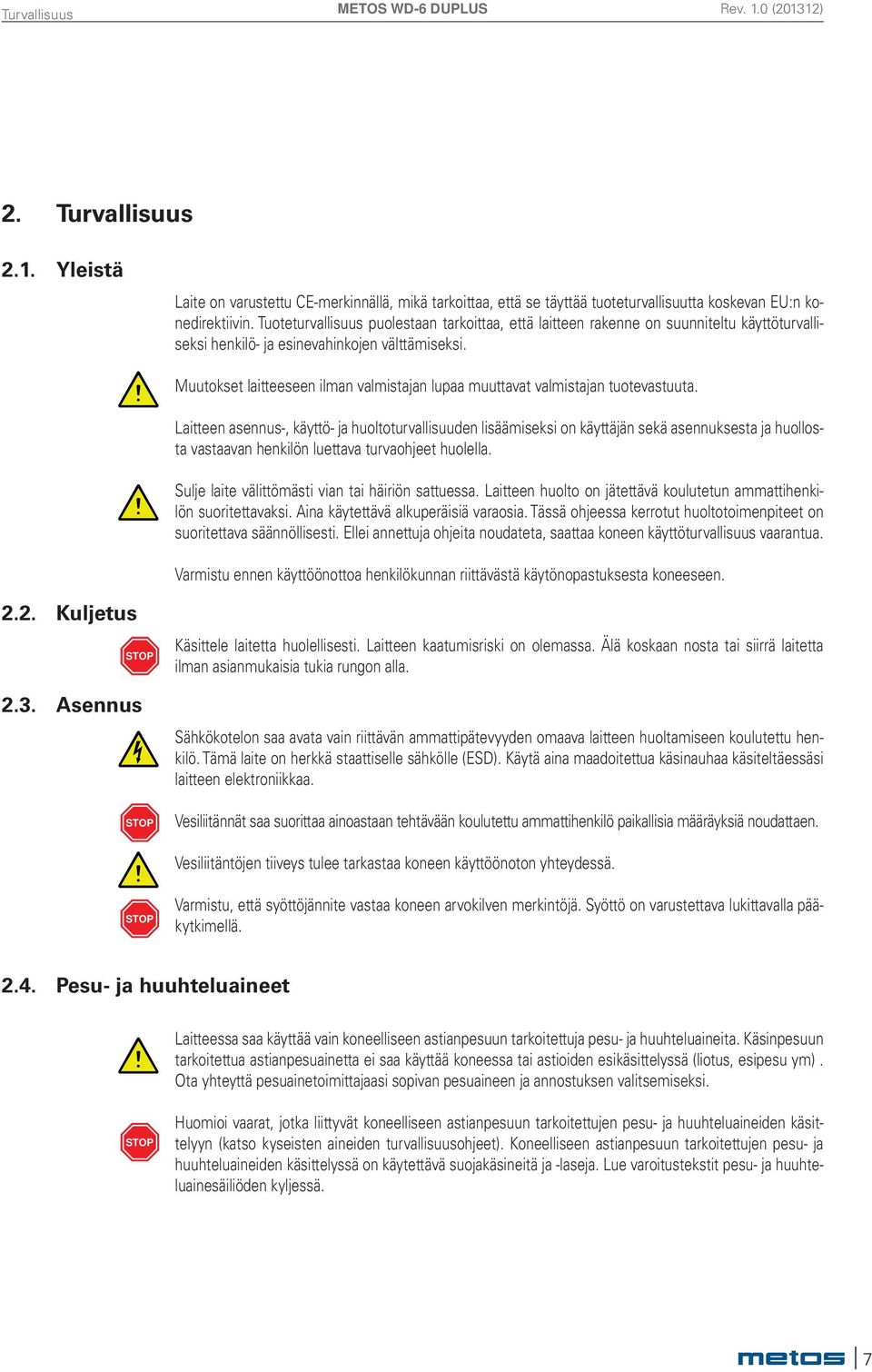 Muutokset laitteeseen ilman valmistajan lupaa muuttavat valmistajan tuotevastuuta.