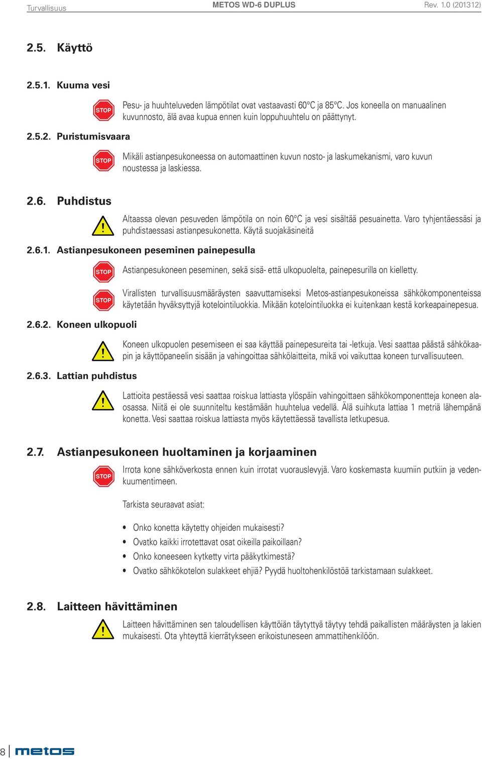 5.2. Puristumisvaara STOP Mikäli astianpesukoneessa on automaattinen kuvun nosto- ja laskumekanismi, varo kuvun noustessa ja laskiessa. 2.6.