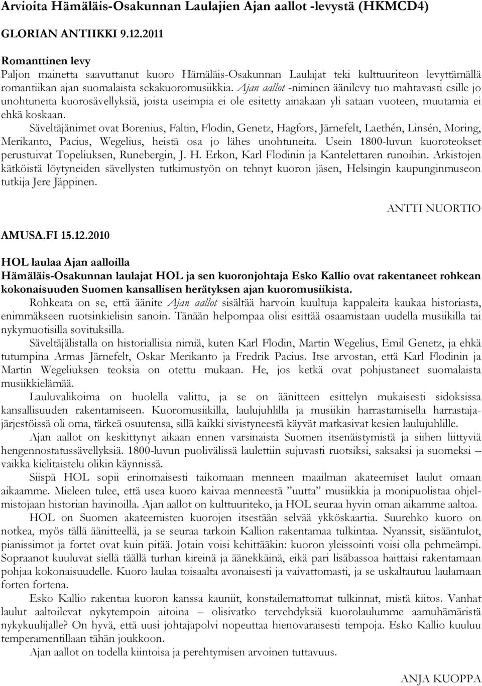 Ajan aallot -niminen äänilevy tuo mahtavasti esille jo unohtuneita kuorosävellyksiä, joista useimpia ei ole esitetty ainakaan yli sataan vuoteen, muutamia ei ehkä koskaan.