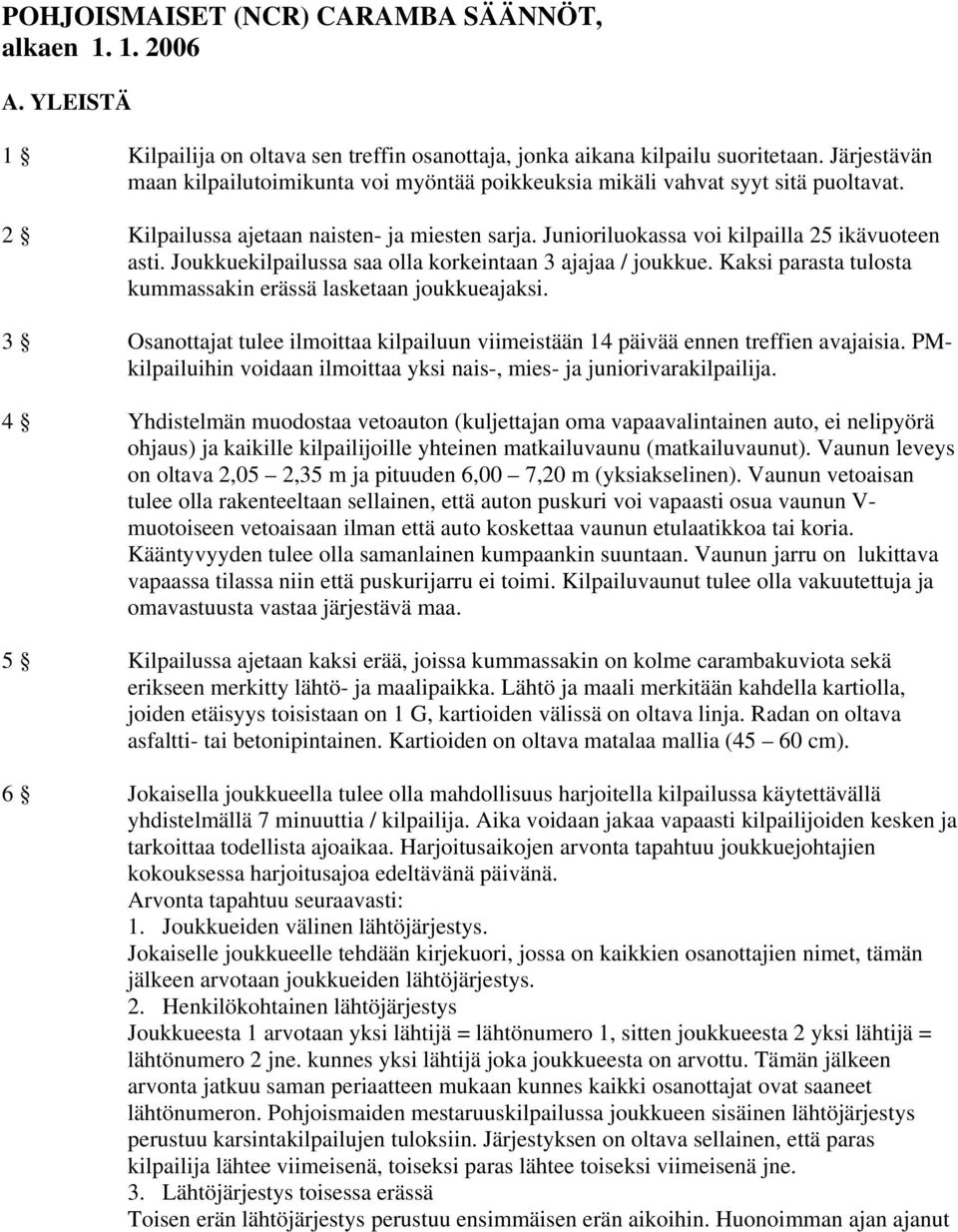 Joukkuekilpailussa saa olla korkeintaan 3 ajajaa / joukkue. Kaksi parasta tulosta kummassakin erässä lasketaan joukkueajaksi.