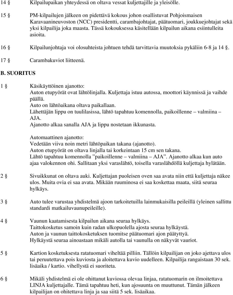 Tässä kokouksessa käsitellään kilpailun aikana esiintulleita asioita. 16 Kilpailunjohtaja voi olosuhteista johtuen tehdä tarvittavia muutoksia pykäliin 6-8 ja 14. 17 Carambakuviot liitteenä. B.