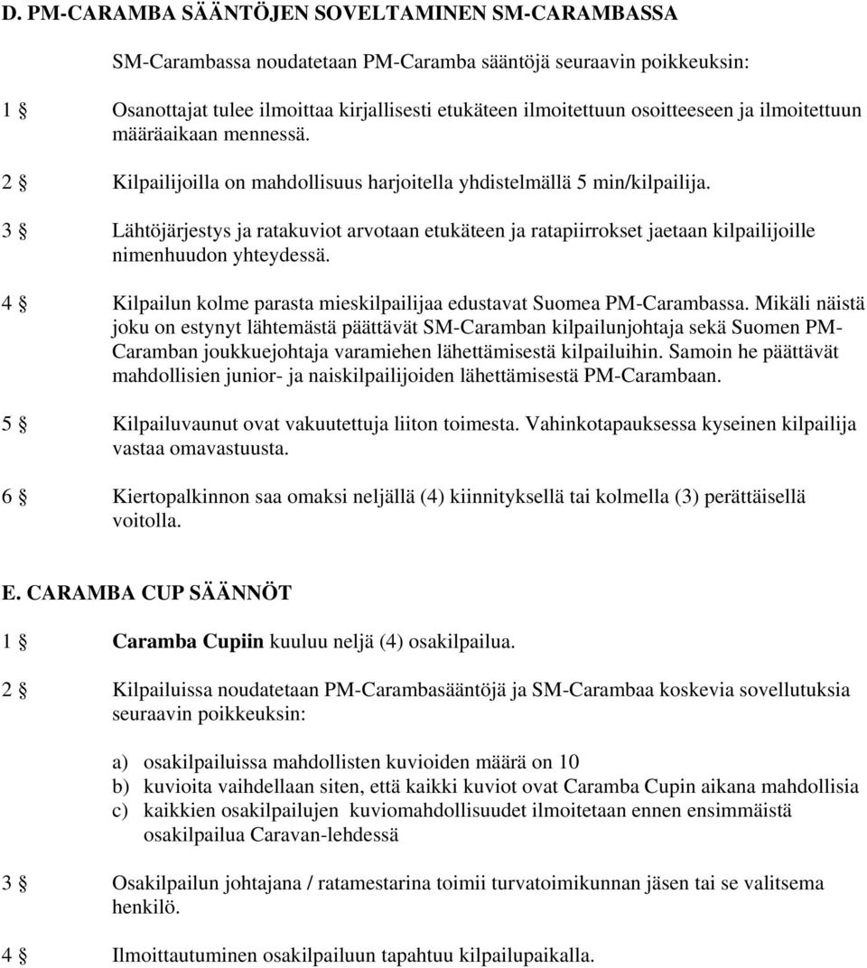 3 Lähtöjärjestys ja ratakuviot arvotaan etukäteen ja ratapiirrokset jaetaan kilpailijoille nimenhuudon yhteydessä. 4 Kilpailun kolme parasta mieskilpailijaa edustavat Suomea PM-Carambassa.