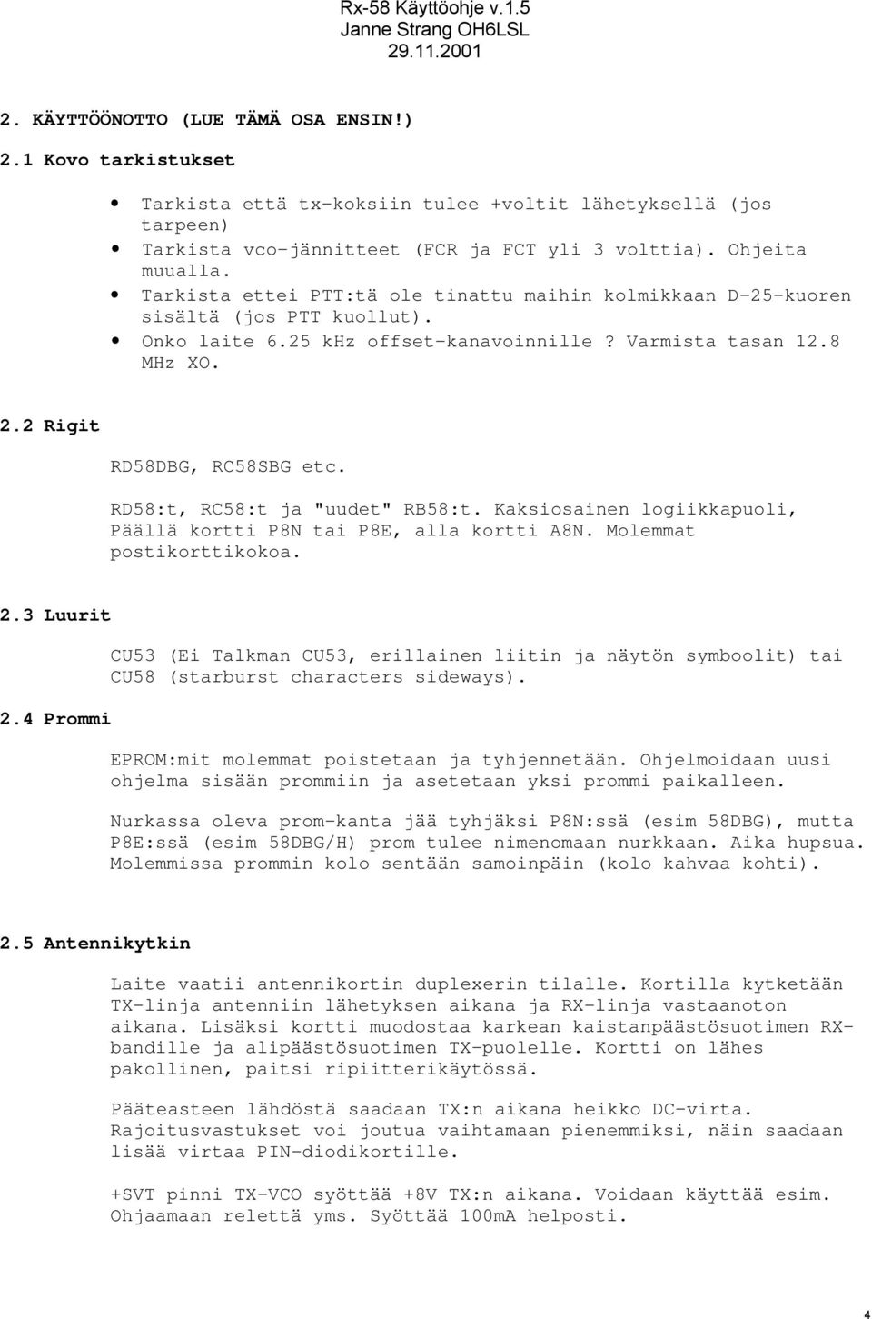 RD58:t, RC58:t ja "uudet" RB58:t. Kaksiosainen logiikkapuoli, Päällä kortti P8N tai P8E, alla kortti A8N. Molemmat postikorttikokoa. 2.3 Luurit 2.