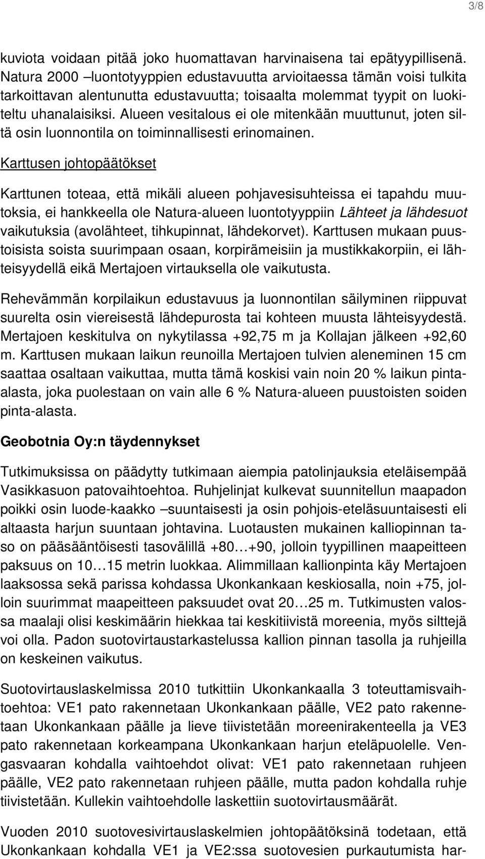 Alueen vesitalous ei ole mitenkään muuttunut, joten siltä osin luonnontila on toiminnallisesti erinomainen.