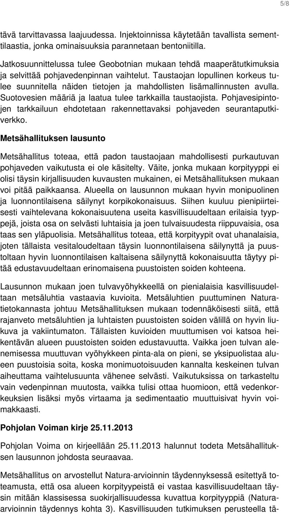 Taustaojan lopullinen korkeus tulee suunnitella näiden tietojen ja mahdollisten lisämallinnusten avulla. Suotovesien määriä ja laatua tulee tarkkailla taustaojista.