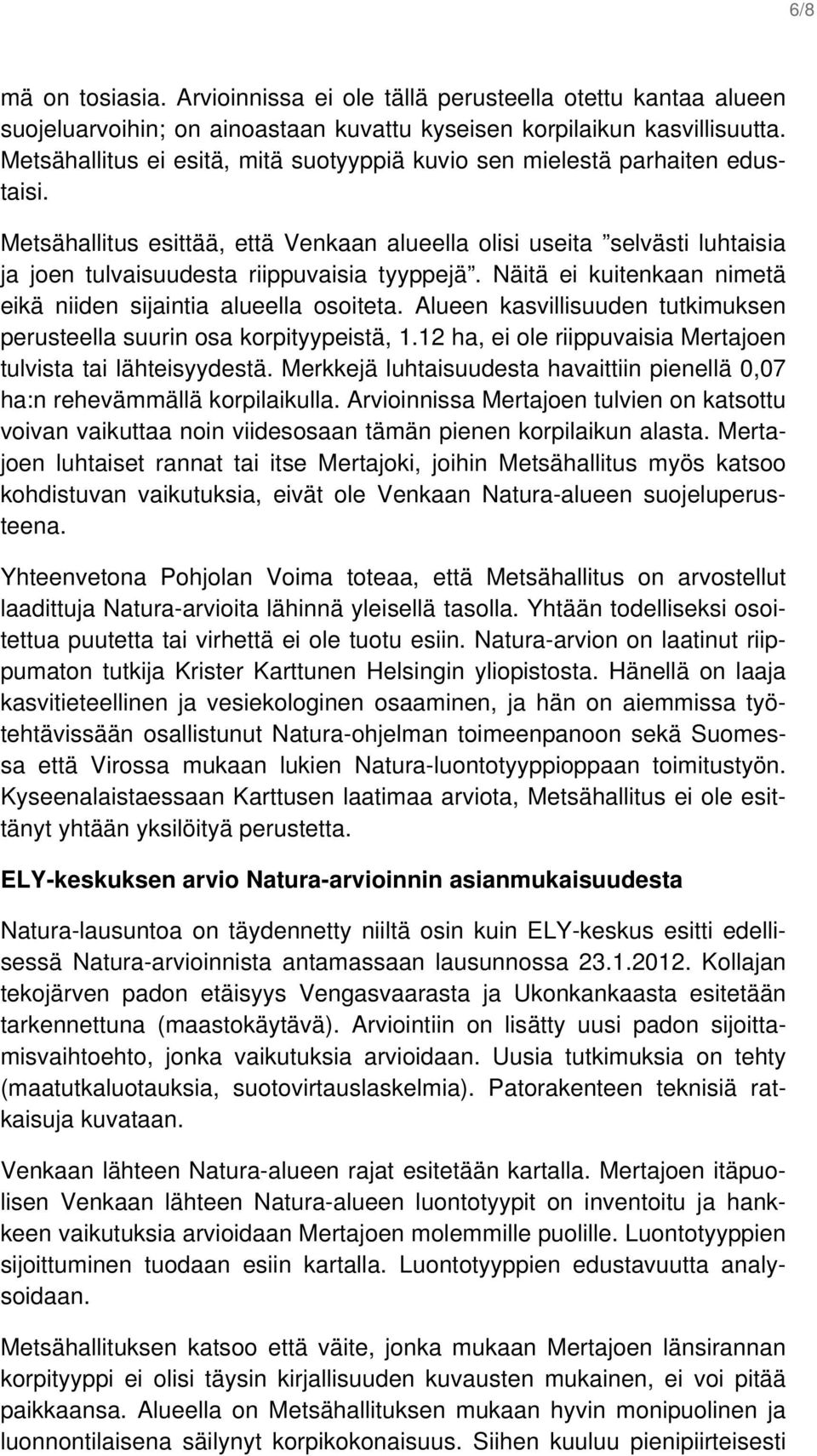 Metsähallitus esittää, että Venkaan alueella olisi useita selvästi luhtaisia ja joen tulvaisuudesta riippuvaisia tyyppejä. Näitä ei kuitenkaan nimetä eikä niiden sijaintia alueella osoiteta.