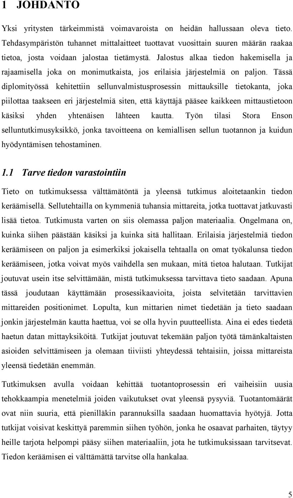 Jalostus alkaa tiedon hakemisella ja rajaamisella joka on monimutkaista, jos erilaisia järjestelmiä on paljon.