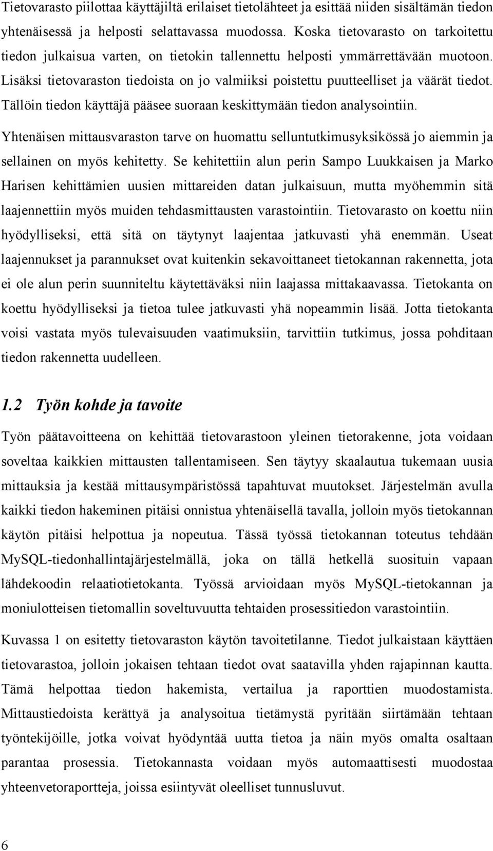 Lisäksi tietovaraston tiedoista on jo valmiiksi poistettu puutteelliset ja väärät tiedot. Tällöin tiedon käyttäjä pääsee suoraan keskittymään tiedon analysointiin.