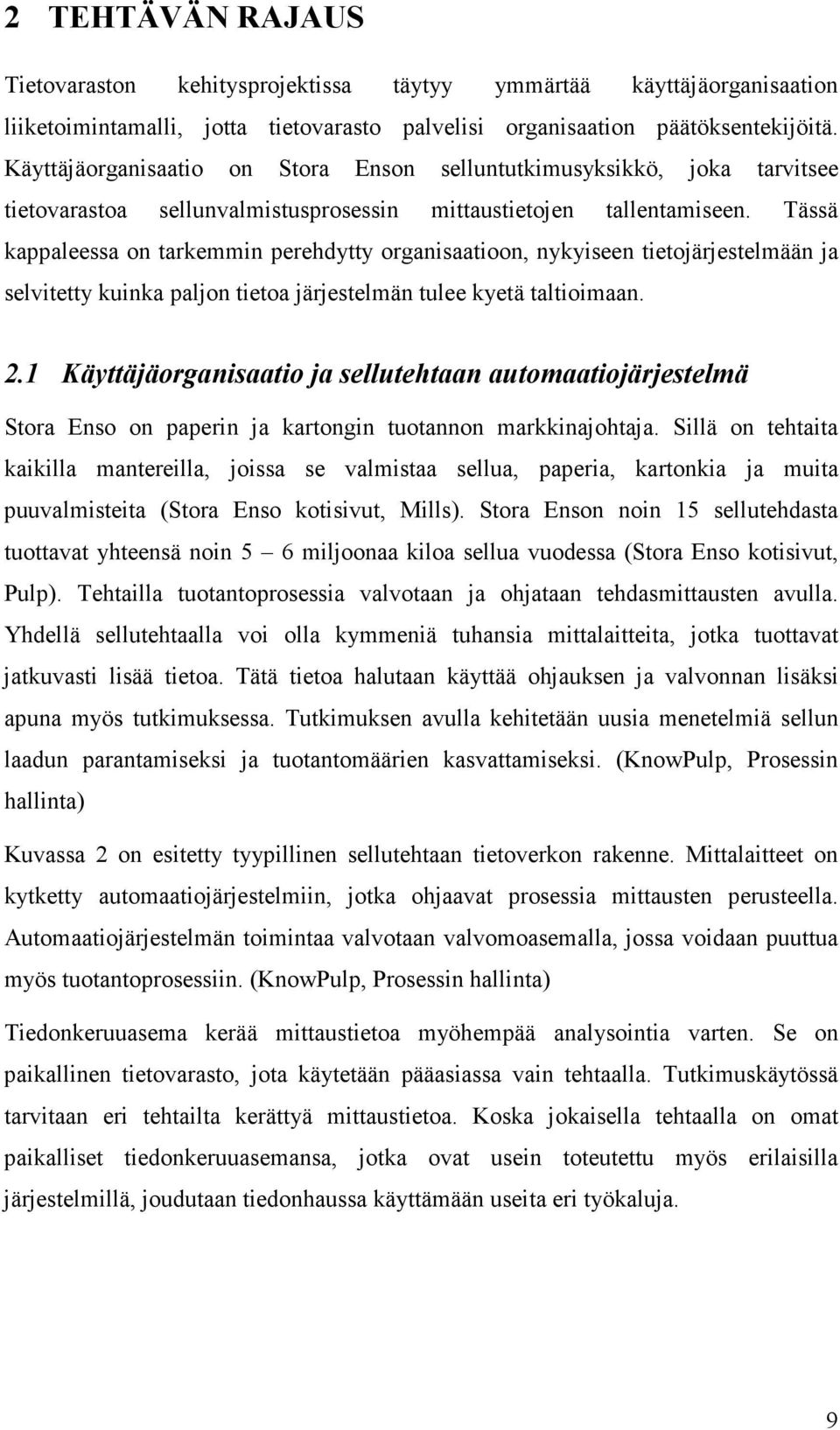 Tässä kappaleessa on tarkemmin perehdytty organisaatioon, nykyiseen tietojärjestelmään ja selvitetty kuinka paljon tietoa järjestelmän tulee kyetä taltioimaan. 2.