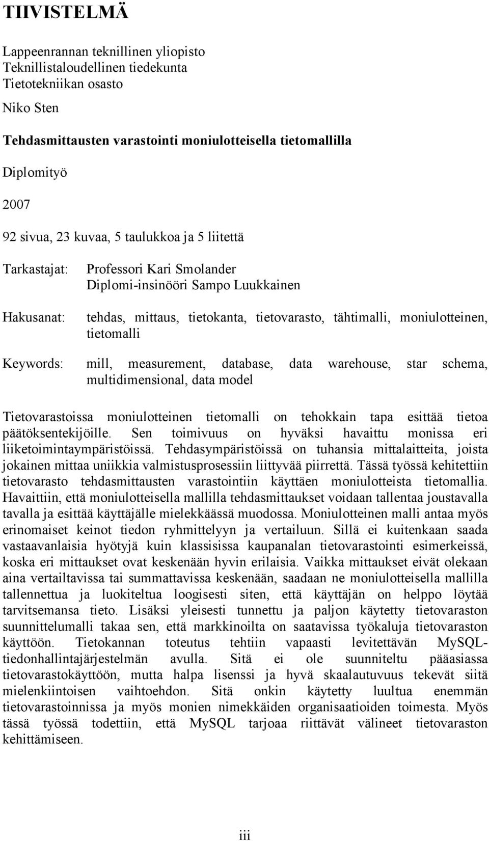 tietomalli Keywords: mill, measurement, database, data warehouse, star schema, multidimensional, data model Tietovarastoissa moniulotteinen tietomalli on tehokkain tapa esittää tietoa