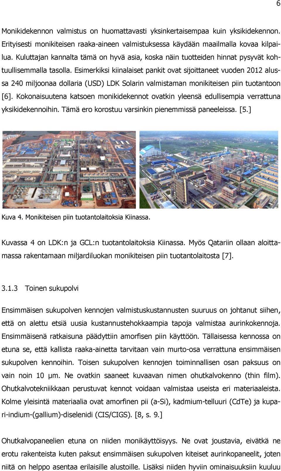 Esimerkiksi kiinalaiset pankit ovat sijoittaneet vuoden 2012 alussa 240 miljoonaa dollaria (USD) LDK Solarin valmistaman monikiteisen piin tuotantoon [6].