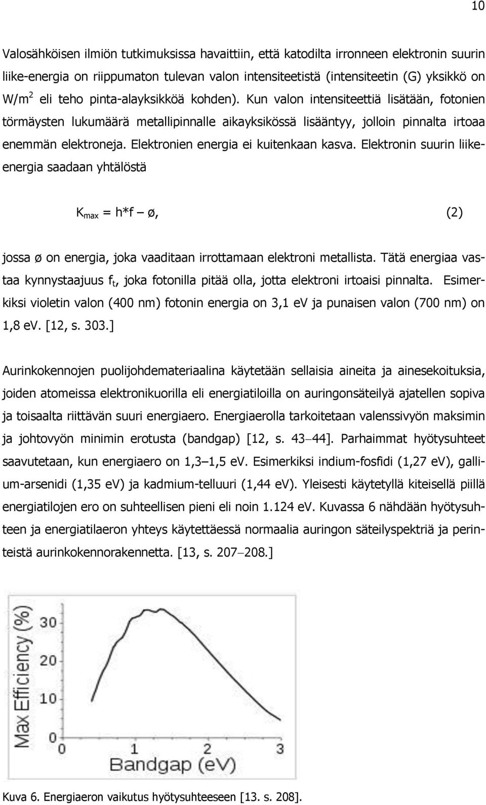 Elektronien energia ei kuitenkaan kasva. Elektronin suurin liikeenergia saadaan yhtälöstä K max = h*f ø, (2) jossa ø on energia, joka vaaditaan irrottamaan elektroni metallista.