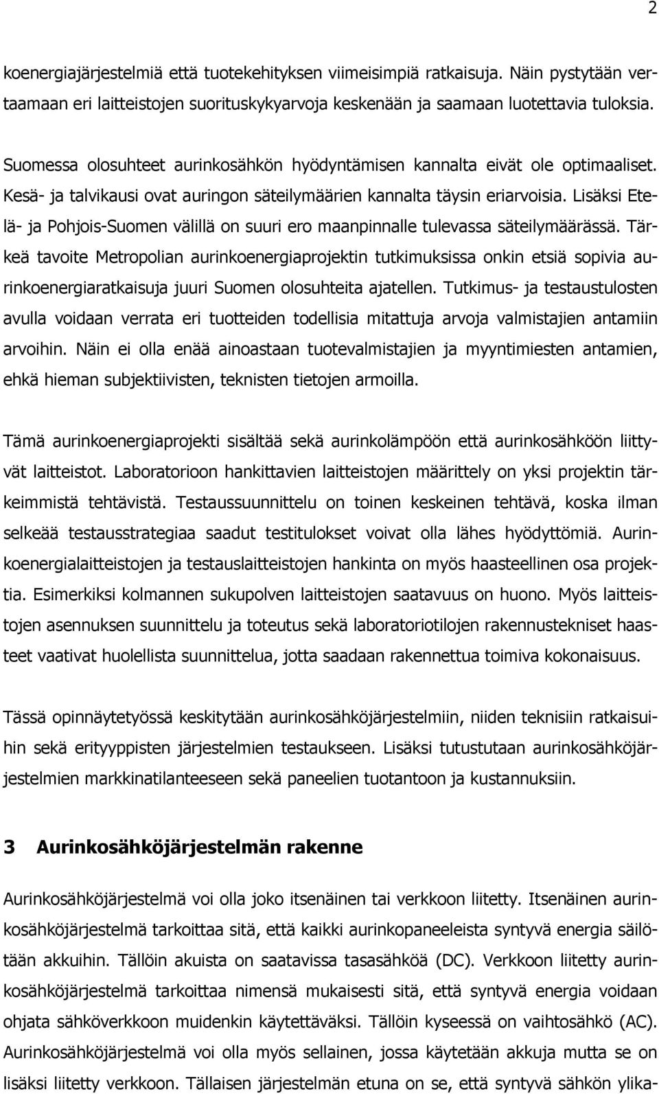 Lisäksi Etelä- ja Pohjois-Suomen välillä on suuri ero maanpinnalle tulevassa säteilymäärässä.