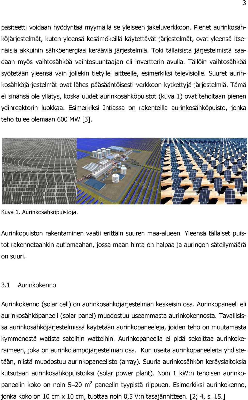 Toki tällaisista järjestelmistä saadaan myös vaihtosähköä vaihtosuuntaajan eli invertterin avulla. Tällöin vaihtosähköä syötetään yleensä vain jollekin tietylle laitteelle, esimerkiksi televisiolle.