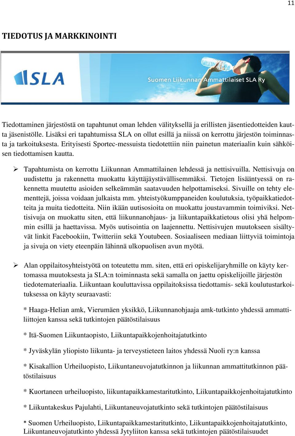 Erityisesti Sportec-messuista tiedotettiin niin painetun materiaalin kuin sähköisen tiedottamisen kautta. Tapahtumista on kerrottu Liikunnan Ammattilainen lehdessä ja nettisivuilla.