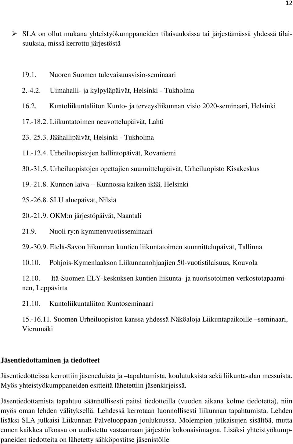 Urheiluopistojen hallintopäivät, Rovaniemi 30.-31.5. Urheiluopistojen opettajien suunnittelupäivät, Urheiluopisto Kisakeskus 19.-21.8. Kunnon laiva Kunnossa kaiken ikää, Helsinki 25.-26.8. SLU aluepäivät, Nilsiä 20.