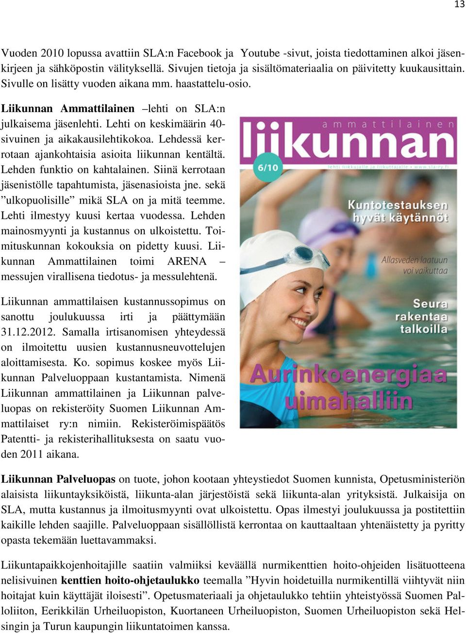 Lehti on keskimäärin 40- sivuinen ja aikakausilehtikokoa. Lehdessä kerrotaan ajankohtaisia asioita liikunnan kentältä. Lehden funktio on kahtalainen.