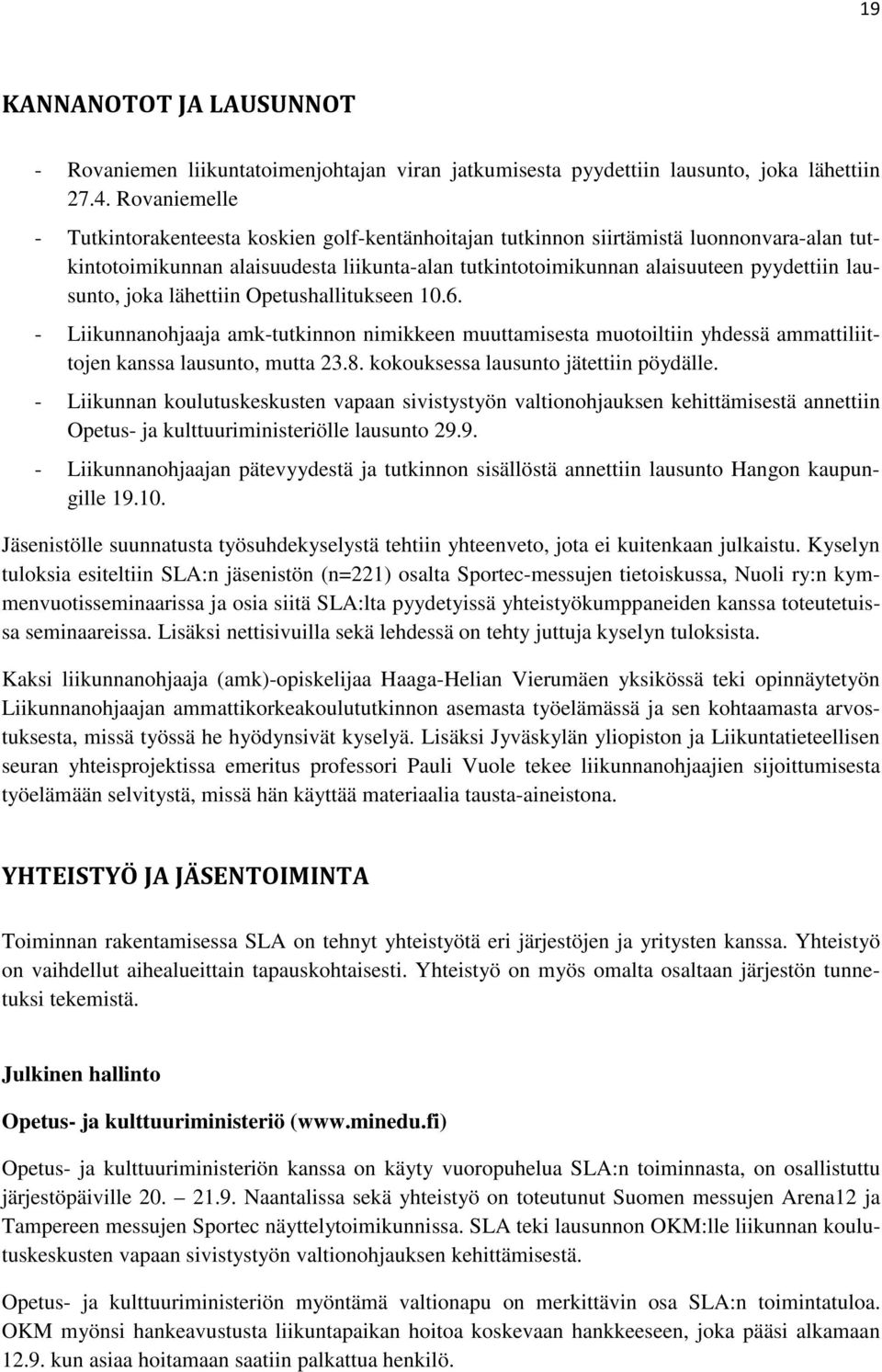 lausunto, joka lähettiin Opetushallitukseen 10.6. - Liikunnanohjaaja amk-tutkinnon nimikkeen muuttamisesta muotoiltiin yhdessä ammattiliittojen kanssa lausunto, mutta 23.8.