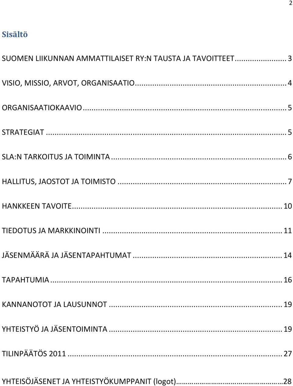 .. 7 HANKKEEN TAVOITE... 10 TIEDOTUS JA MARKKINOINTI... 11 JÄSENMÄÄRÄ JA JÄSENTAPAHTUMAT... 14 TAPAHTUMIA.