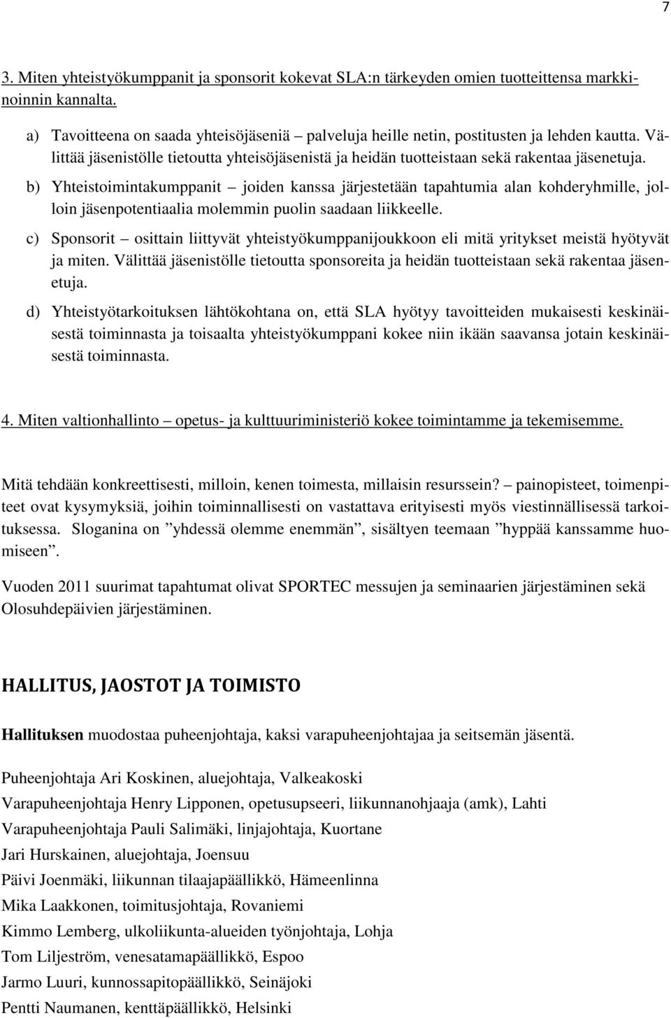 b) Yhteistoimintakumppanit joiden kanssa järjestetään tapahtumia alan kohderyhmille, jolloin jäsenpotentiaalia molemmin puolin saadaan liikkeelle.