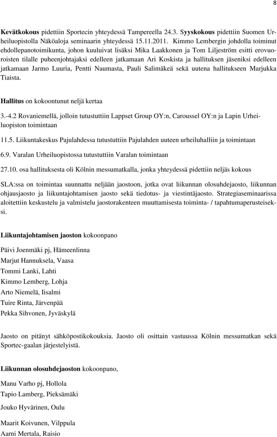 hallituksen jäseniksi edelleen jatkamaan Jarmo Luuria, Pentti Naumasta, Pauli Salimäkeä sekä uutena hallitukseen Marjukka Tiaista. Hallitus on kokoontunut neljä kertaa 3.-4.