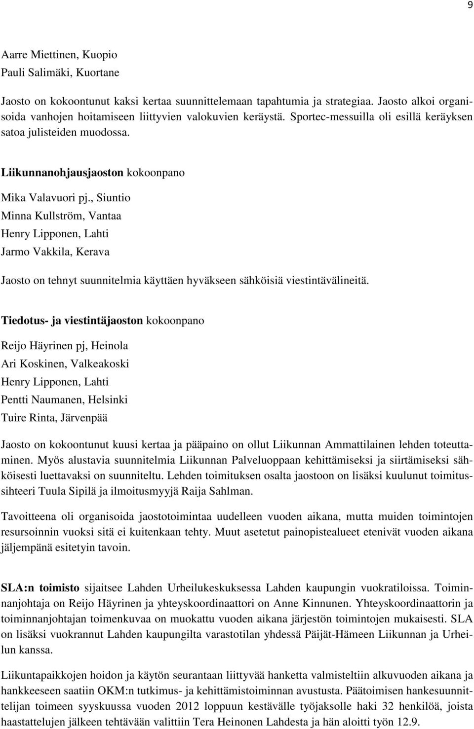 , Siuntio Minna Kullström, Vantaa Henry Lipponen, Lahti Jarmo Vakkila, Kerava Jaosto on tehnyt suunnitelmia käyttäen hyväkseen sähköisiä viestintävälineitä.