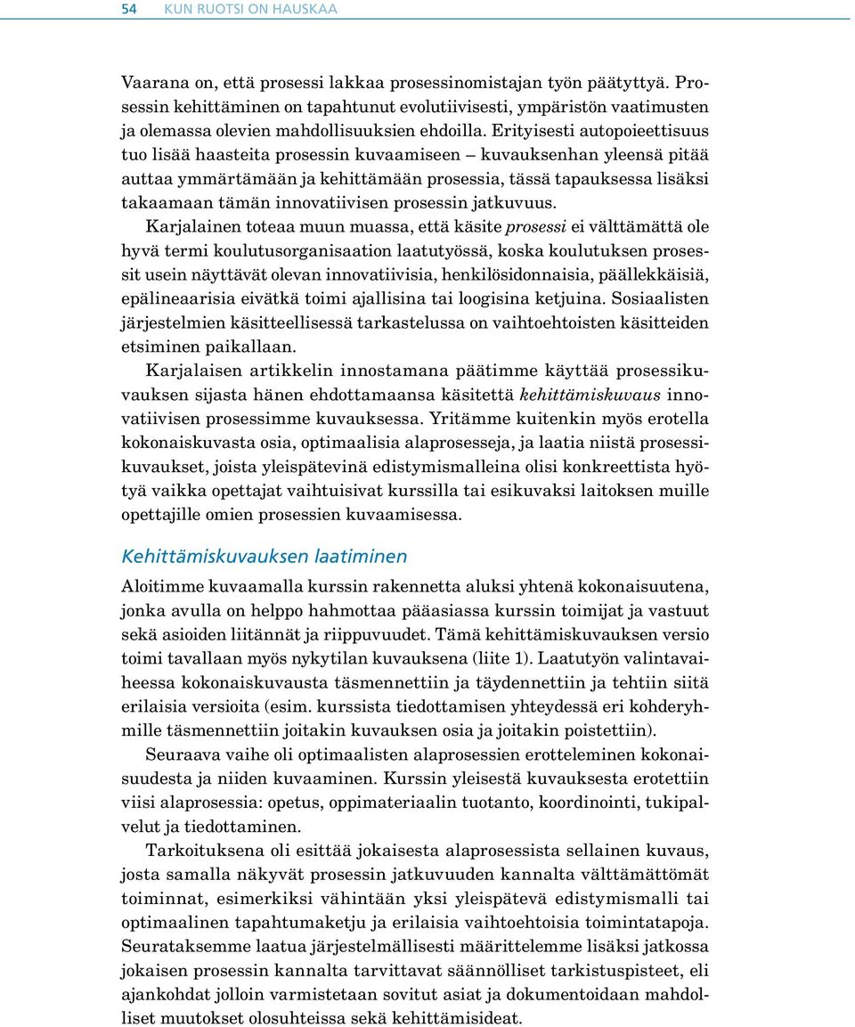 Erityisesti autopoieettisuus tuo lisää haasteita prosessin kuvaamiseen kuvauksenhan yleensä pitää auttaa ymmärtämään ja kehittämään prosessia, tässä tapauksessa lisäksi takaamaan tämän innovatiivisen