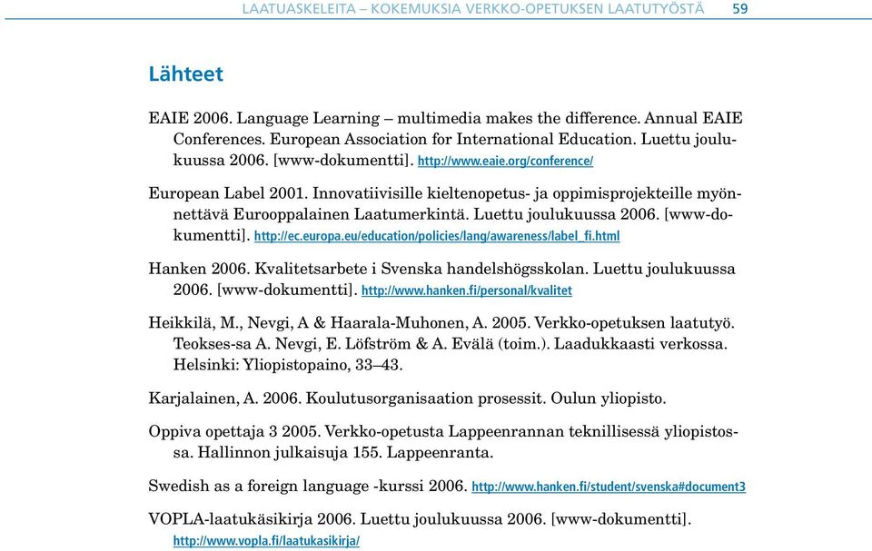 Innovatiivisille kieltenopetus- ja oppimisprojekteille myönnettävä Eurooppalainen Laatumerkintä. Luettu joulukuussa 2006. [www-dokumentti]. http://ec.europa.