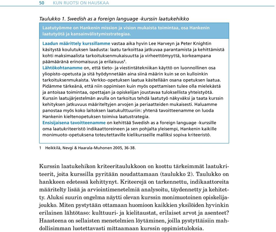 Laadun määrittely kurssillamme vastaa aika hyvin Lee Harveyn ja Peter Knightin käsitystä koulutuksen laadusta: laatu tarkoittaa jatkuvaa parantamista ja kehittämistä kohti maksimaalista