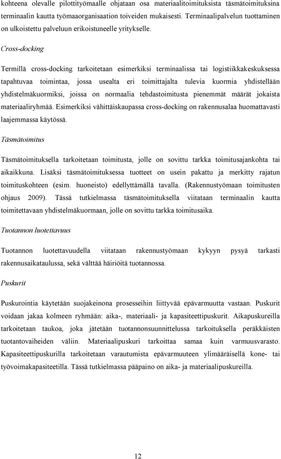 Cross-docking Termillä cross-docking tarkoitetaan esimerkiksi terminaalissa tai logistiikkakeskuksessa tapahtuvaa toimintaa, jossa usealta eri toimittajalta tulevia kuormia yhdistellään