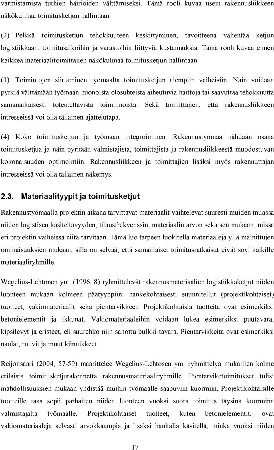 Tämä rooli kuvaa ennen kaikkea materiaalitoimittajien näkökulmaa toimitusketjun hallintaan. (3) Toimintojen siirtäminen työmaalta toimitusketjun aiempiin vaiheisiin.