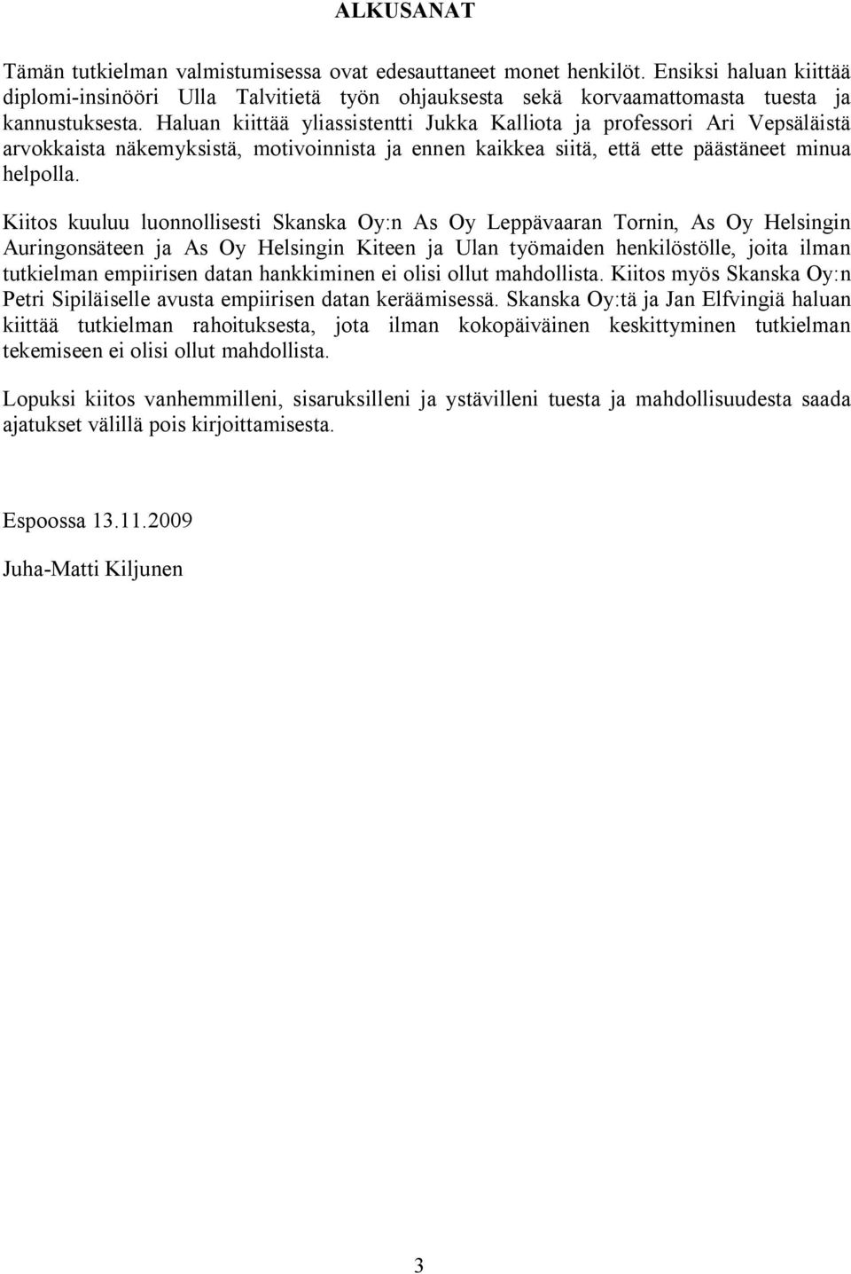 Kiitos kuuluu luonnollisesti Skanska Oy:n As Oy Leppävaaran Tornin, As Oy Helsingin Auringonsäteen ja As Oy Helsingin Kiteen ja Ulan työmaiden henkilöstölle, joita ilman tutkielman empiirisen datan