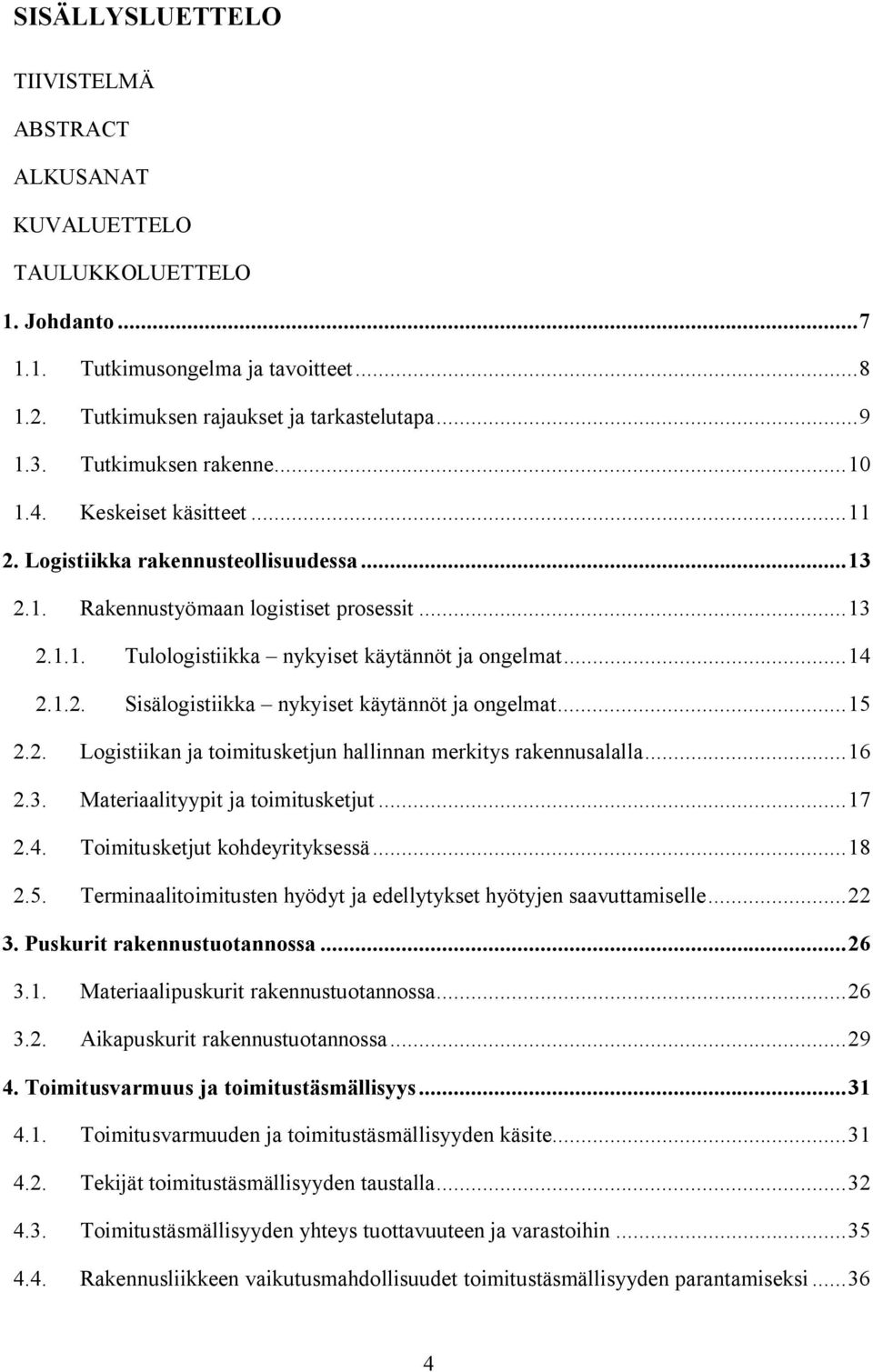 .. 14 2.1.2. Sisälogistiikka nykyiset käytännöt ja ongelmat... 15 2.2. Logistiikan ja toimitusketjun hallinnan merkitys rakennusalalla... 16 2.3. Materiaalityypit ja toimitusketjut... 17 2.4. Toimitusketjut kohdeyrityksessä.