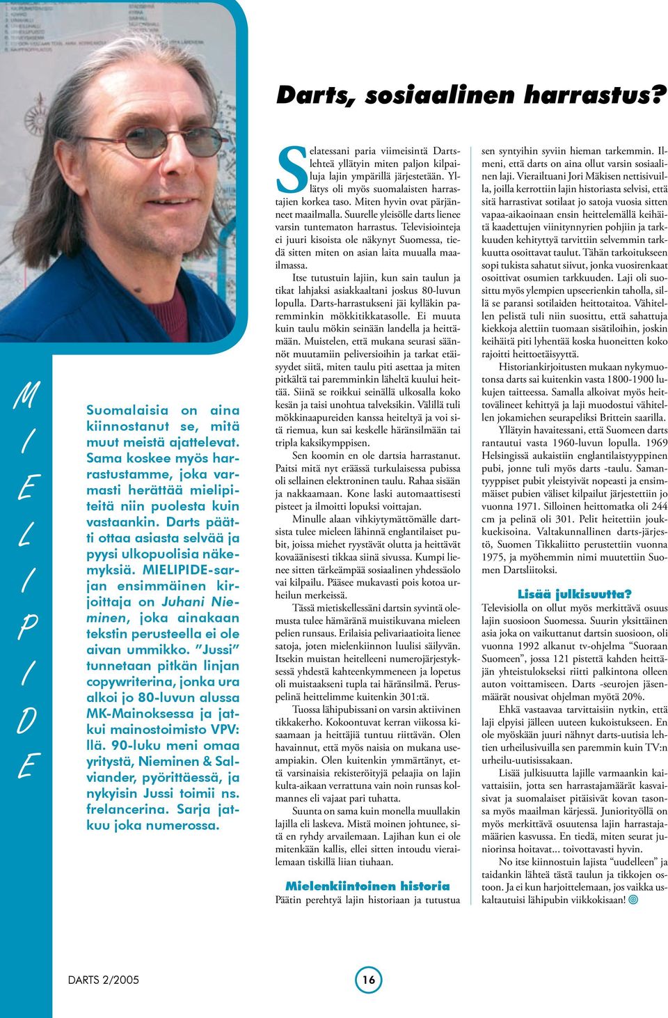 Jussi tunnetaan pitkän linjan copywriterina, jonka ura alkoi jo 80-luvun alussa MK-Mainoksessa ja jatkui mainostoimisto VPV: llä.