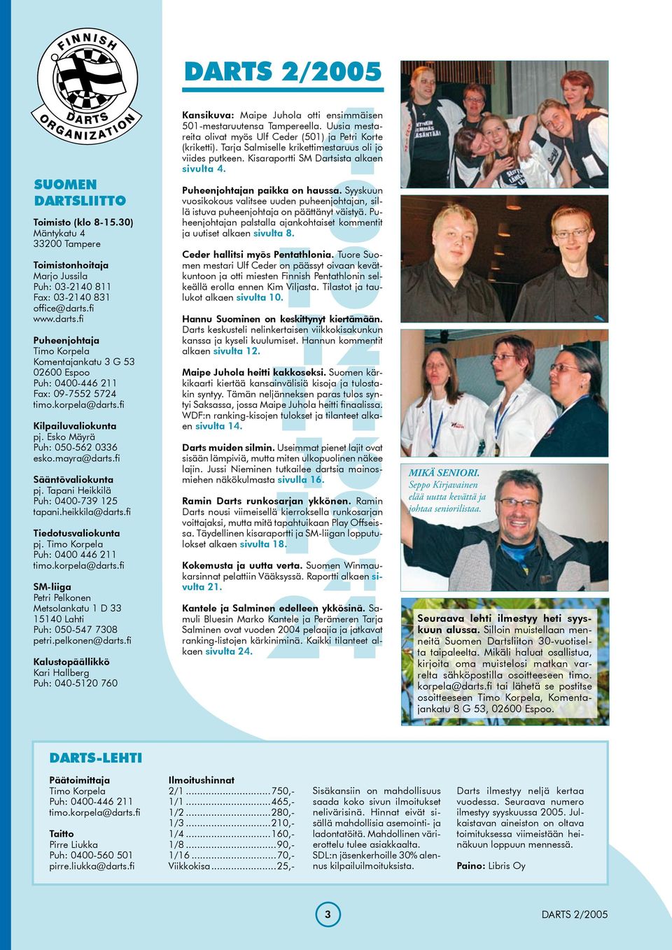 mayra@darts.fi Sääntövaliokunta pj. Tapani Heikkilä Puh: 0400-739 125 tapani.heikkila@darts.fi Tiedotusvaliokunta pj. Timo Korpela Puh: 0400 446 211 timo.korpela@darts.