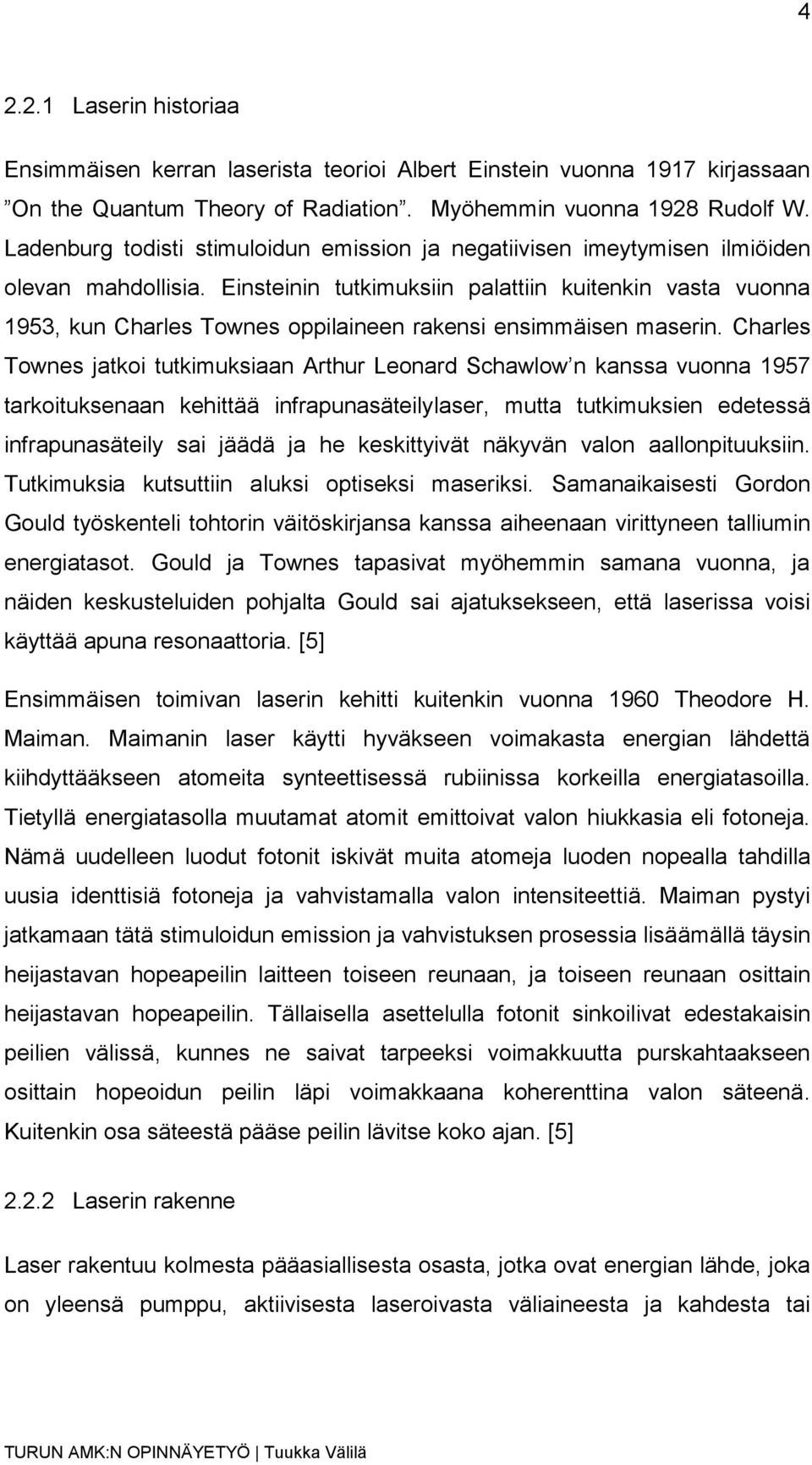 Einsteinin tutkimuksiin palattiin kuitenkin vasta vuonna 1953, kun Charles Townes oppilaineen rakensi ensimmäisen maserin.