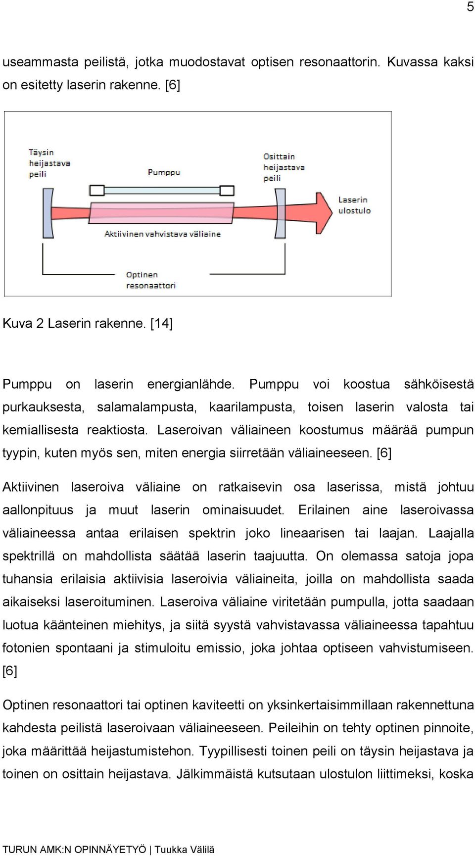 Laseroivan väliaineen koostumus määrää pumpun tyypin, kuten myös sen, miten energia siirretään väliaineeseen.