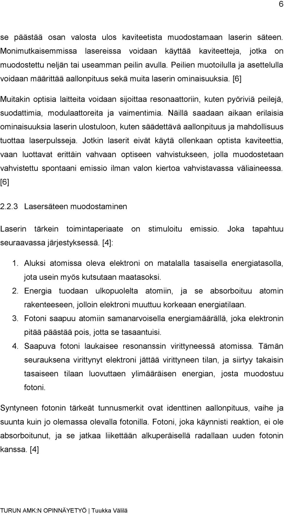 [6] Muitakin optisia laitteita voidaan sijoittaa resonaattoriin, kuten pyöriviä peilejä, suodattimia, modulaattoreita ja vaimentimia.