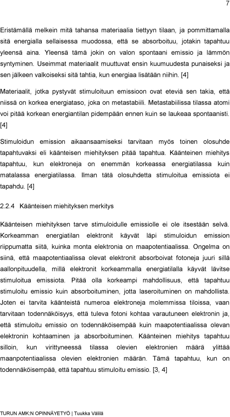 [4] Materiaalit, jotka pystyvät stimuloituun emissioon ovat eteviä sen takia, että niissä on korkea energiataso, joka on metastabiili.