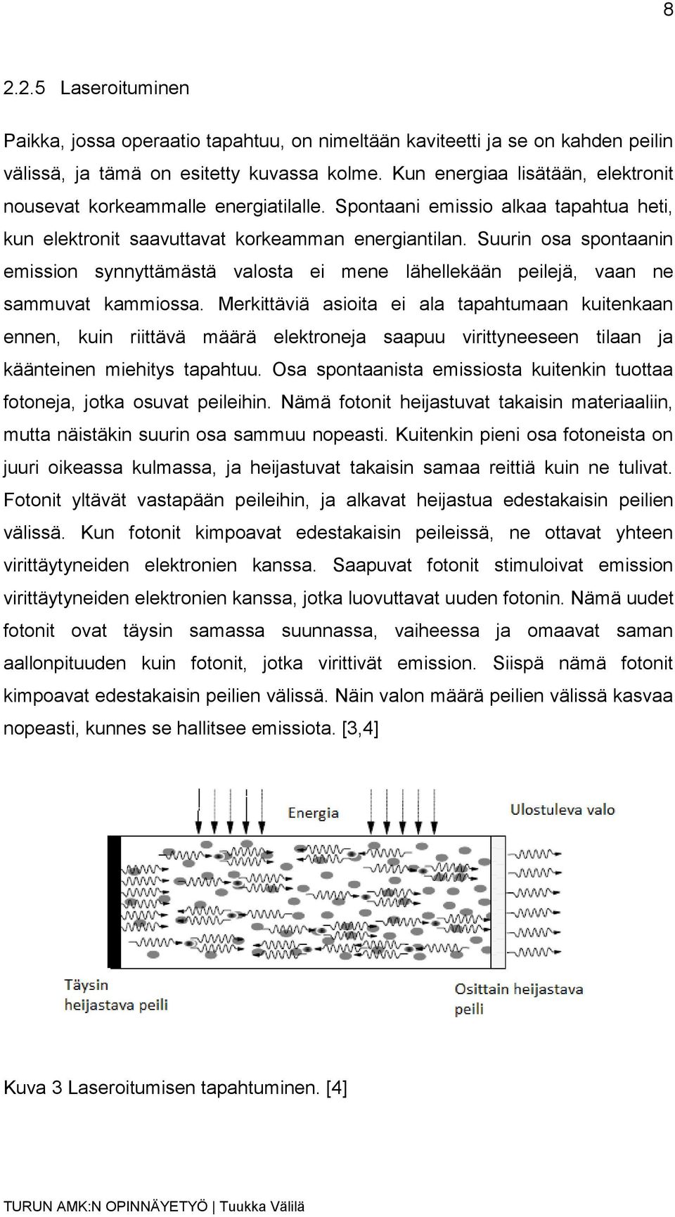 Suurin osa spontaanin emission synnyttämästä valosta ei mene lähellekään peilejä, vaan ne sammuvat kammiossa.