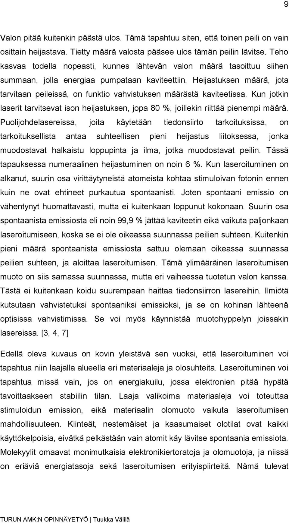 Heijastuksen määrä, jota tarvitaan peileissä, on funktio vahvistuksen määrästä kaviteetissa. Kun jotkin laserit tarvitsevat ison heijastuksen, jopa 80 %, joillekin riittää pienempi määrä.