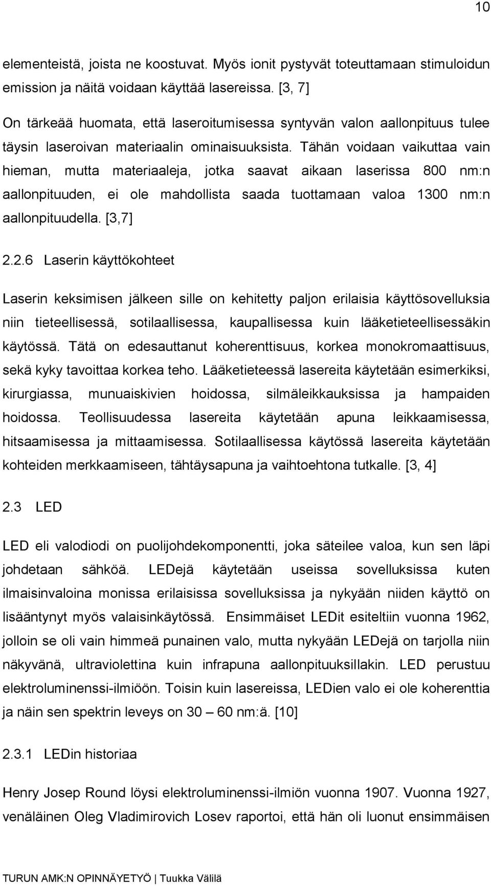 Tähän voidaan vaikuttaa vain hieman, mutta materiaaleja, jotka saavat aikaan laserissa 800 nm:n aallonpituuden, ei ole mahdollista saada tuottamaan valoa 1300 nm:n aallonpituudella. [3,7] 2.