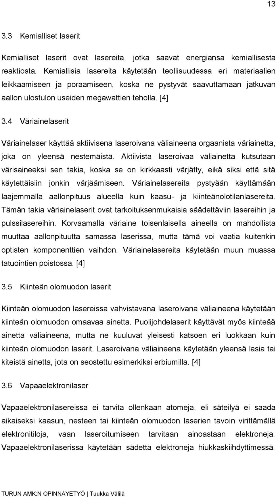 4 Väriainelaserit Väriainelaser käyttää aktiivisena laseroivana väliaineena orgaanista väriainetta, joka on yleensä nestemäistä.