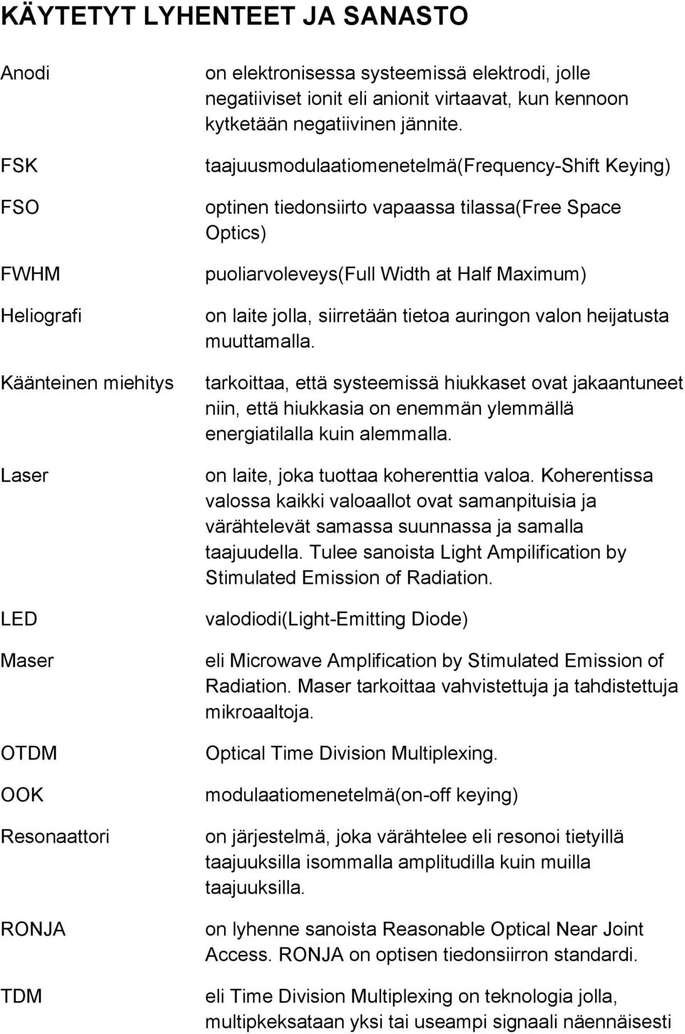 taajuusmodulaatiomenetelmä(frequency-shift Keying) optinen tiedonsiirto vapaassa tilassa(free Space Optics) puoliarvoleveys(full Width at Half Maximum) on laite jolla, siirretään tietoa auringon