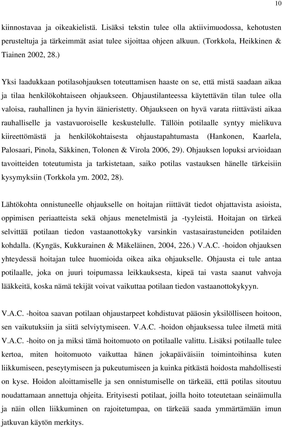 Ohjaustilanteessa käytettävän tilan tulee olla valoisa, rauhallinen ja hyvin äänieristetty. Ohjaukseen on hyvä varata riittävästi aikaa rauhalliselle ja vastavuoroiselle keskustelulle.